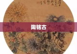 陶铭古，历史长河中的文化瑰宝