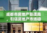 成都市房地产管理局，引领房地产市场稳健发展的先锋领航者