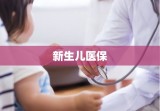 新生儿医保，守护新生，筑梦未来保障