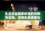 乳品安全国家标准的构建与实施，保障乳品质量与安全的基石