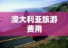 澳大利亚旅游费用全面解析，畅游澳洲需要多少钱？