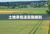 土地承包法实施细则为农村改革注入强劲新动力