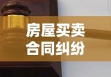 房屋买卖合同纠纷深度解析