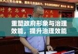 重塑政府形象与治理效能，提升治理效能的新路径探讨