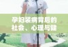 孕妇装病背后的社会、心理与健康复杂交织探究