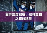 案件深度解析，探寻真相之路的旅程