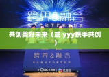 跨界联姻，yyy携手共创美好未来