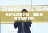 长沙律师事务所，法律服务领航新时代