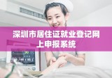 深圳市居住证就业登记网上申报系统，便捷高效的新时代就业服务一站式平台