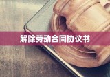 全面解读解除劳动合同协议书及其法律效力详解