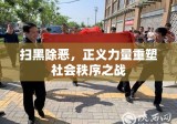 扫黑除恶，正义力量重塑社会秩序之战