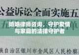 婚姻律师咨询，守护爱情与家庭的法律守护者