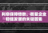 利息保障倍数，衡量企业稳健发展的关键因素