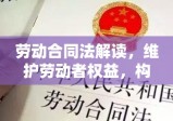 劳动合同法解读，维护劳动者权益，构建和谐劳动关系之道