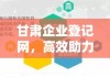 甘肃企业登记网，高效助力企业登记与发展