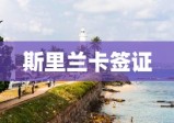 斯里兰卡签证，开启热带风情探索之旅