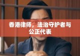 香港律师，法治守护者与公正代表