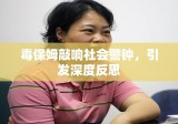 毒保姆敲响社会警钟，引发深度反思