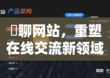 躶聊网站，重塑在线交流新领域探索