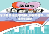 深圳社会保险局完善社会保障体系，提升民生福祉