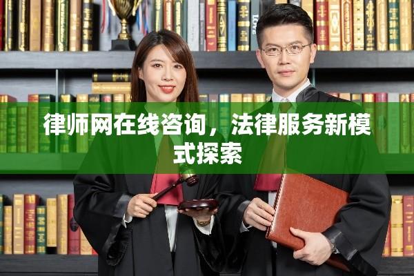 律师网在线咨询，法律服务新模式探索  第1张