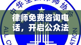 律师免费咨询电话，开启公众法律服务新通道  第1张