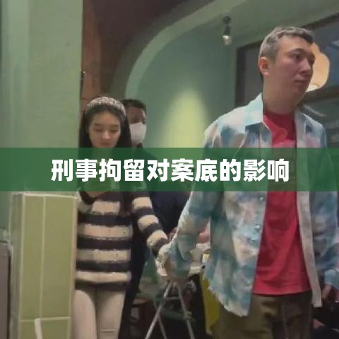 刑事拘留对案底的影响，法律规定与后果解析  第1张