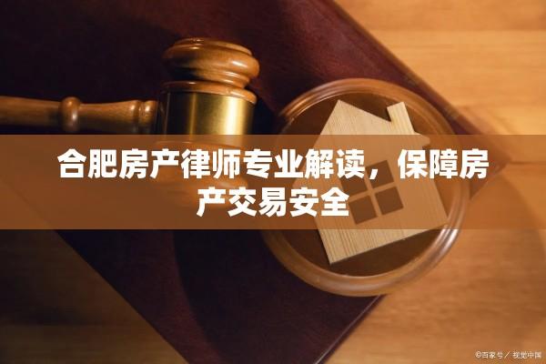 合肥房产律师专业解读，保障房产交易安全  第1张