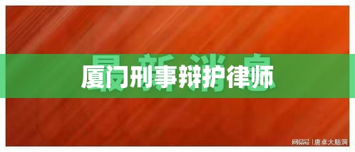 厦门刑事辩护律师，专业捍卫正义，铸就信任之巅  第1张