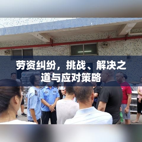 劳资纠纷，挑战、解决之道与应对策略  第1张