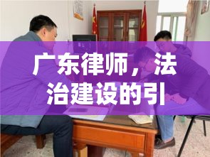 广东律师，法治建设的引领与实践者  第1张