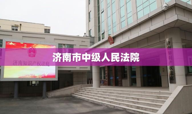 济南市中级人民法院，公正司法的典范典范展现公平正义之路  第1张