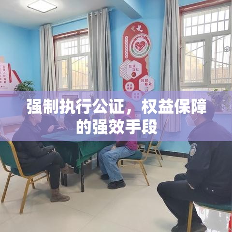 强制执行公证，权益保障的强效手段  第1张