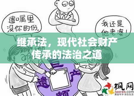 继承法，现代社会财产传承的法治之道  第1张