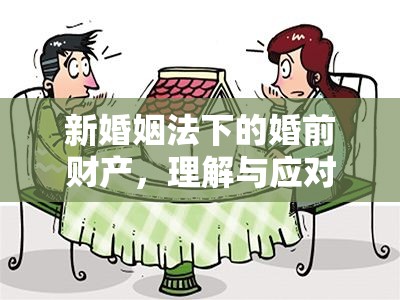 新婚姻法下的婚前财产，理解与应对策略  第1张