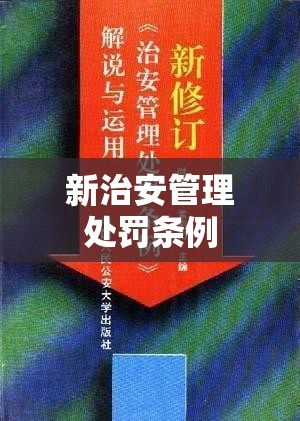 新治安管理处罚条例，构建和谐社会法治保障的新篇章  第1张