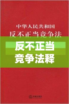 反不正当竞争法释义与应用的核心要素解析  第1张