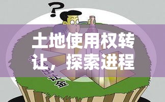 土地使用权转让，探索进程与深层反思  第1张