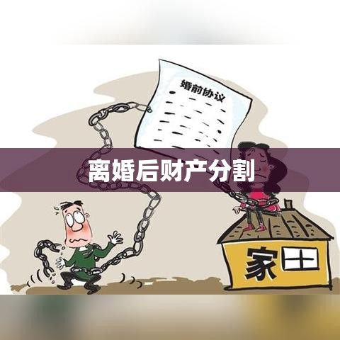 离婚后财产分割，权益保障与决策要点  第1张