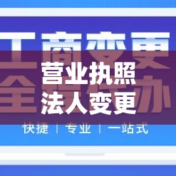 营业执照法人变更全流程详解  第1张