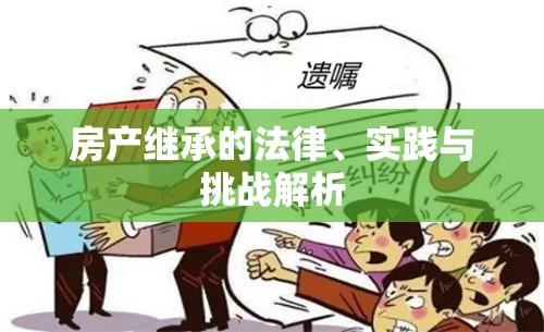 房产继承的法律、实践与挑战解析  第1张