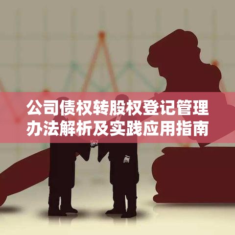 公司债权转股权登记管理办法解析及实践应用指南  第1张