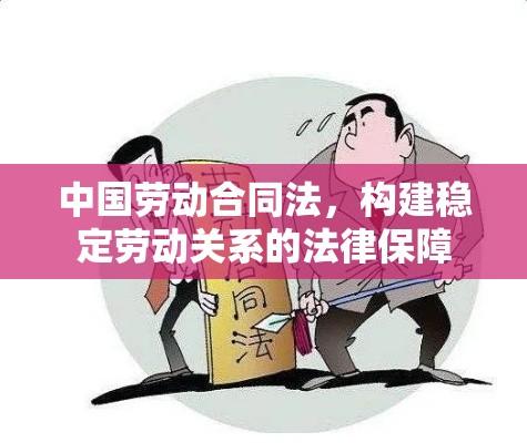 中国劳动合同法，构建稳定劳动关系的法律保障  第1张