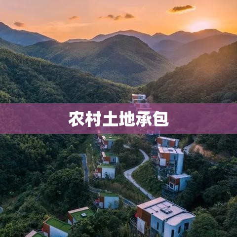 农村土地承包，重塑农村经济的核心引擎  第1张