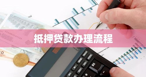 全面指南，抵押贷款的办理流程与要点解析  第1张