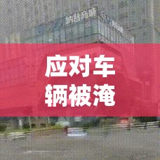 车辆水淹应急处理指南，应对车辆被淹的应急措施与后续步骤  第1张