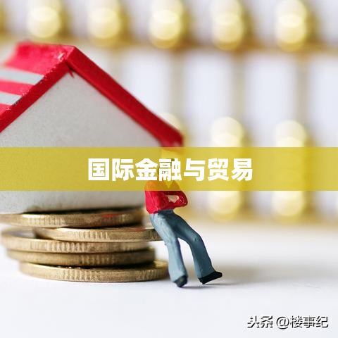 国际金融与贸易，全球经济的核心纽带与增长推动力  第1张