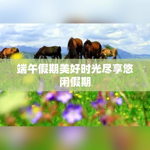 端午假期美好时光尽享悠闲假期  第1张