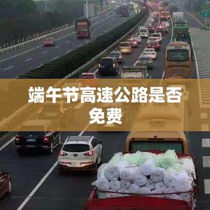 关于中国节假日高速公路免费政策的探讨，端午节高速公路是否免费？  第1张