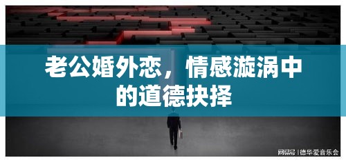 老公婚外恋，情感漩涡中的道德抉择  第1张